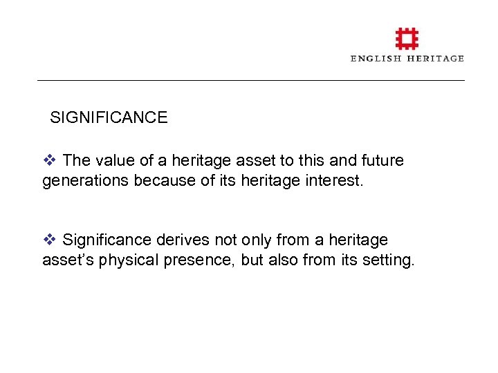 SIGNIFICANCE v The value of a heritage asset to this and future generations because