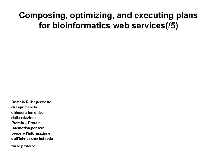 Composing, optimizing, and executing plans for bioinformatics web services(/5) Domain Rule: permette di esprimere