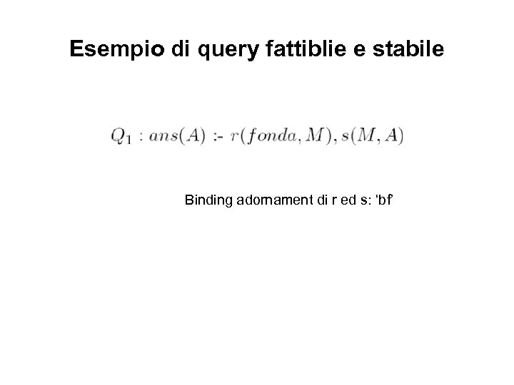 Esempio di query fattiblie e stabile Binding adornament di r ed s: ‘bf’ 