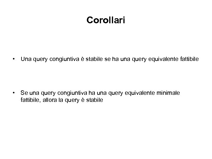 Corollari • Una query congiuntiva è stabile se ha una query equivalente fattibile •