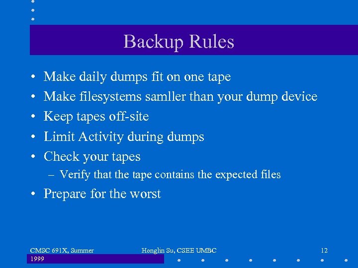 Backup Rules • • • Make daily dumps fit on one tape Make filesystems