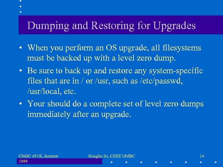 Dumping and Restoring for Upgrades • When you perform an OS upgrade, all filesystems