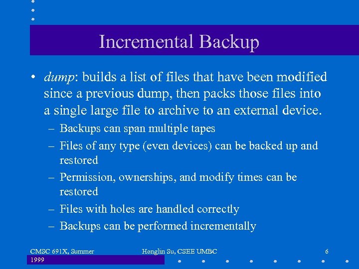 Incremental Backup • dump: builds a list of files that have been modified since