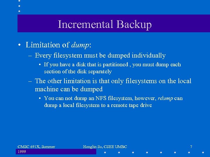 Incremental Backup • Limitation of dump: – Every filesystem must be dumped individually •