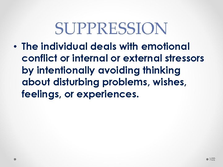 SUPPRESSION • The individual deals with emotional conflict or internal or external stressors by