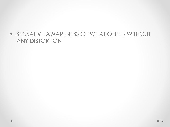  • SENSATIVE AWARENESS OF WHAT ONE IS WITHOUT ANY DISTORTION 118 