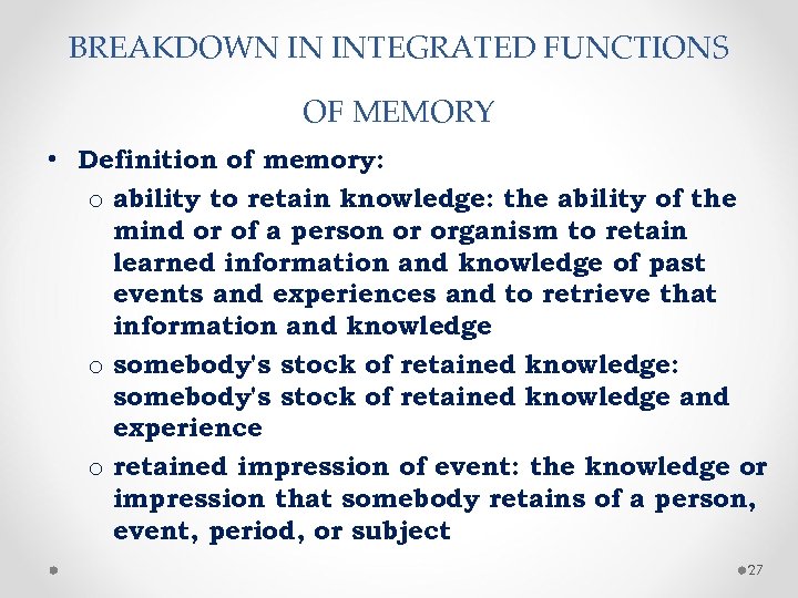 BREAKDOWN IN INTEGRATED FUNCTIONS OF MEMORY • Definition of memory: o ability to retain