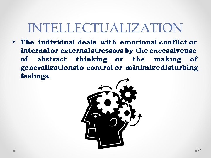 INTELLECTUALIZATION • The individual deals with emotional conflict or internal or external stressors by