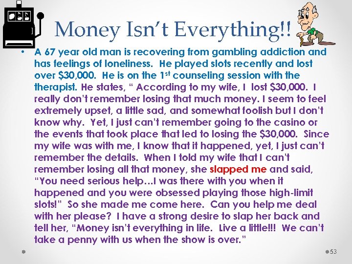 Money Isn’t Everything!! • A 67 year old man is recovering from gambling addiction