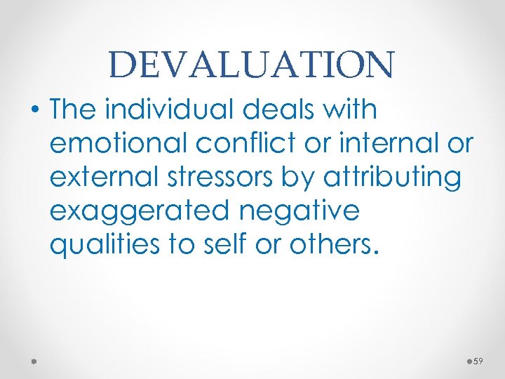 DEVALUATION • The individual deals with emotional conflict or internal or external stressors by