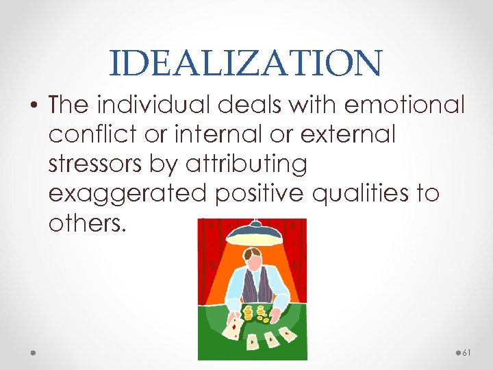 IDEALIZATION • The individual deals with emotional conflict or internal or external stressors by