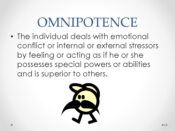 OMNIPOTENCE • The individual deals with emotional conflict or internal or external stressors by