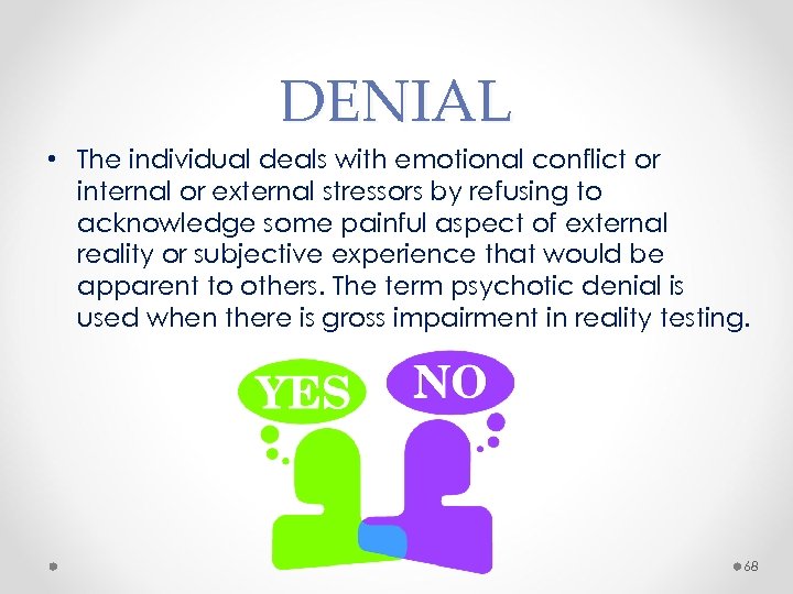 DENIAL • The individual deals with emotional conflict or internal or external stressors by