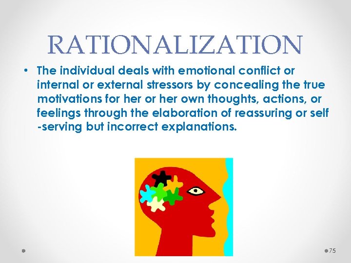 RATIONALIZATION • The individual deals with emotional conflict or internal or external stressors by