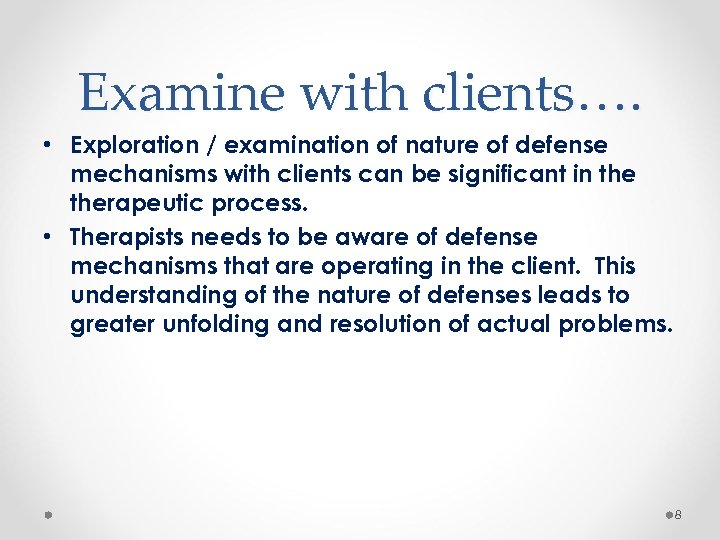 Examine with clients…. • Exploration / examination of nature of defense mechanisms with clients