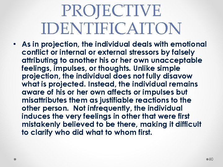 PROJECTIVE IDENTIFICAITON • As in projection, the individual deals with emotional conflict or internal