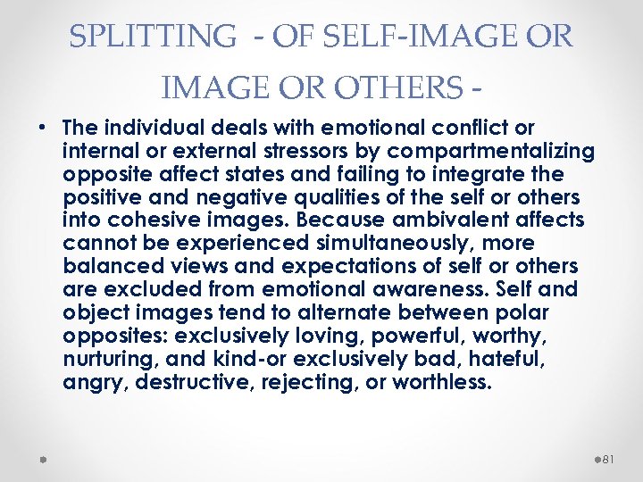 SPLITTING - OF SELF-IMAGE OR OTHERS • The individual deals with emotional conflict or