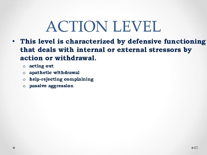 ACTION LEVEL • This level is characterized by defensive functioning that deals with internal