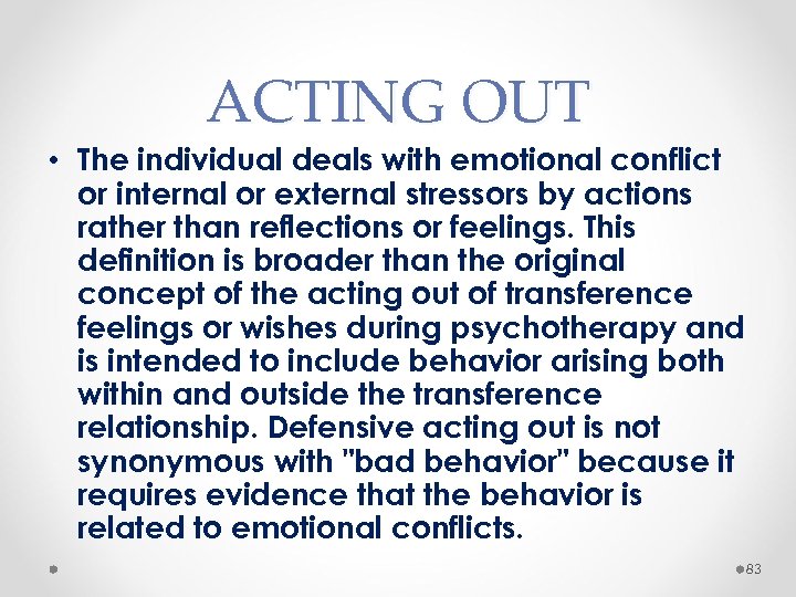 ACTING OUT • The individual deals with emotional conflict or internal or external stressors