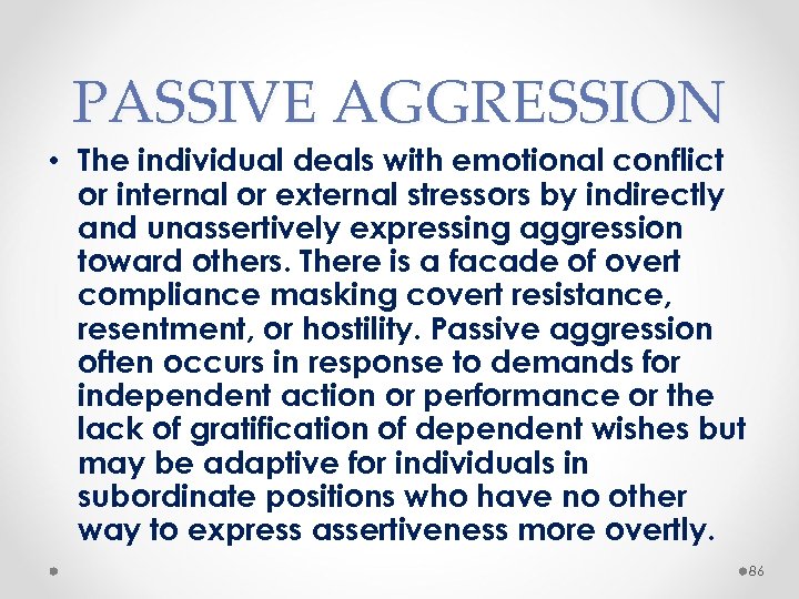 PASSIVE AGGRESSION • The individual deals with emotional conflict or internal or external stressors