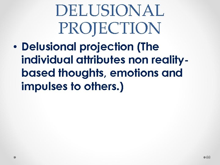 DELUSIONAL PROJECTION • Delusional projection (The individual attributes non realitybased thoughts, emotions and impulses