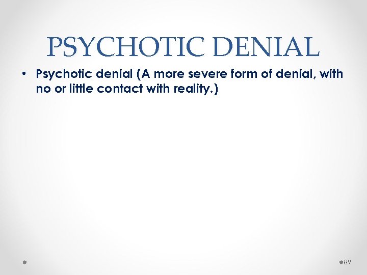 PSYCHOTIC DENIAL • Psychotic denial (A more severe form of denial, with no or