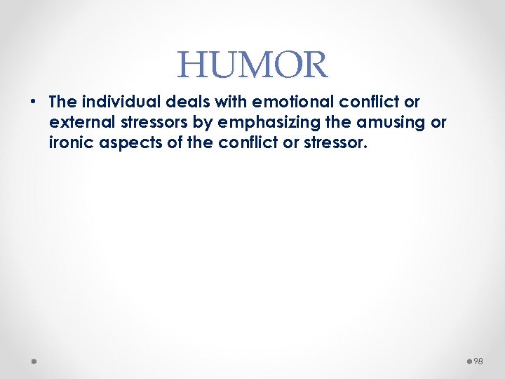 HUMOR • The individual deals with emotional conflict or external stressors by emphasizing the