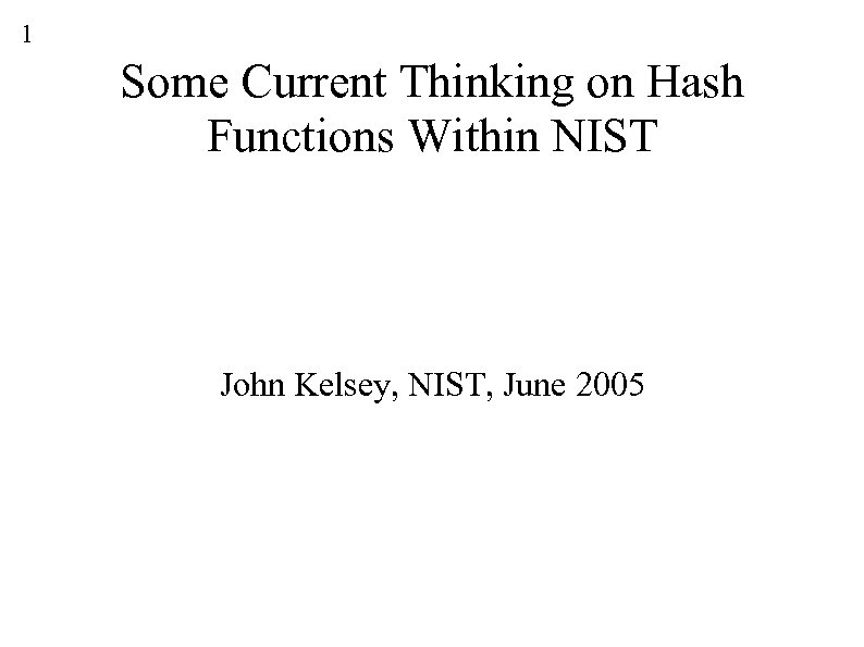 1 Some Current Thinking on Hash Functions Within NIST John Kelsey, NIST, June 2005