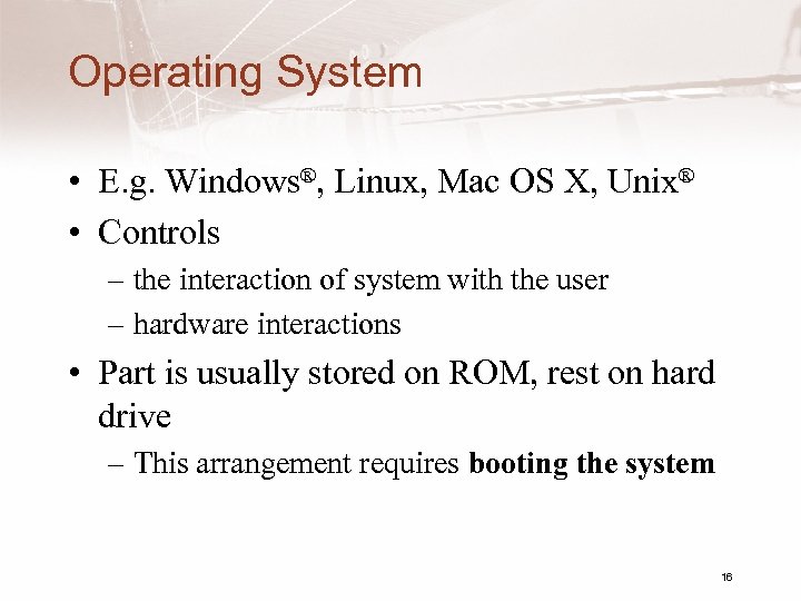 Operating System • E. g. Windows®, Linux, Mac OS X, Unix® • Controls –