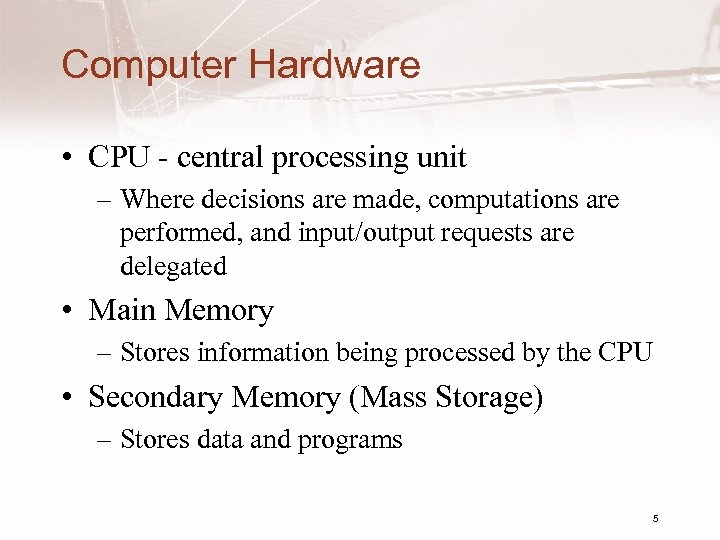 Computer Hardware • CPU - central processing unit – Where decisions are made, computations