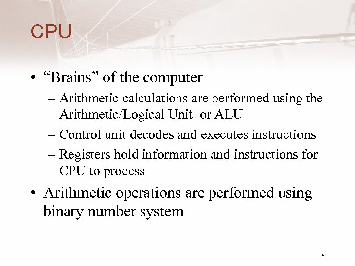 CPU • “Brains” of the computer – Arithmetic calculations are performed using the Arithmetic/Logical