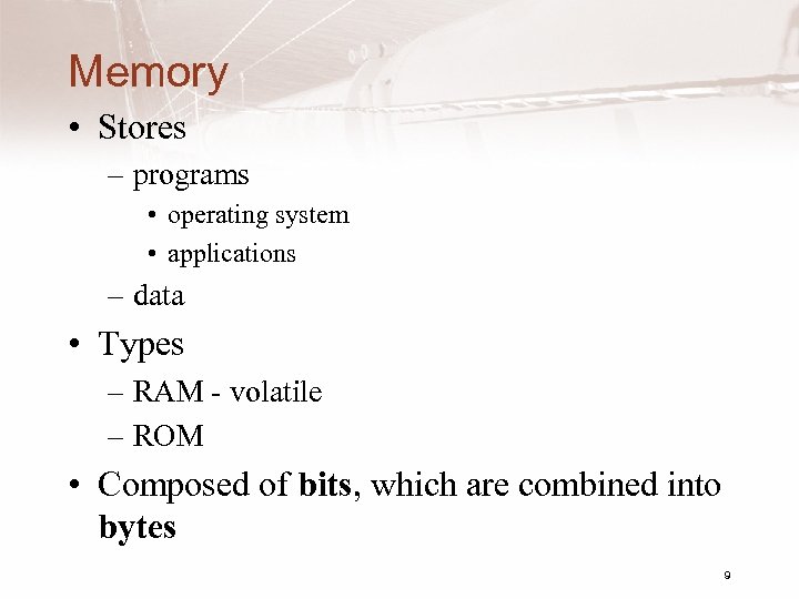 Memory • Stores – programs • operating system • applications – data • Types