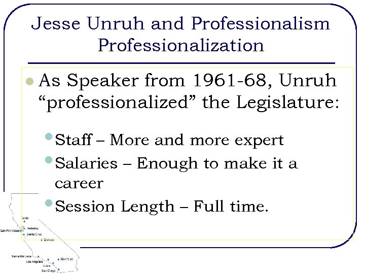 Jesse Unruh and Professionalism Professionalization l As Speaker from 1961 -68, Unruh “professionalized” the