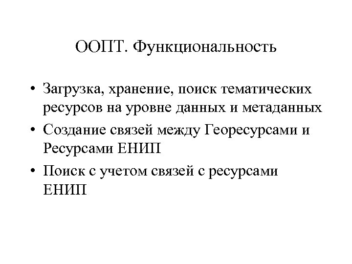 ООПТ. Функциональность • Загрузка, хранение, поиск тематических ресурсов на уровне данных и метаданных •