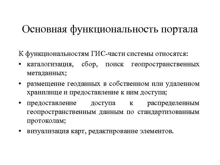 Основная функциональность портала К функциональностям ГИС-части системы относятся: • каталогизация, сбор, поиск геопространственных метаданных;
