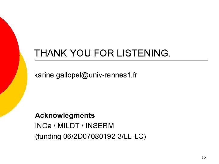 THANK YOU FOR LISTENING. karine. gallopel@univ-rennes 1. fr Acknowlegments INCa / MILDT / INSERM