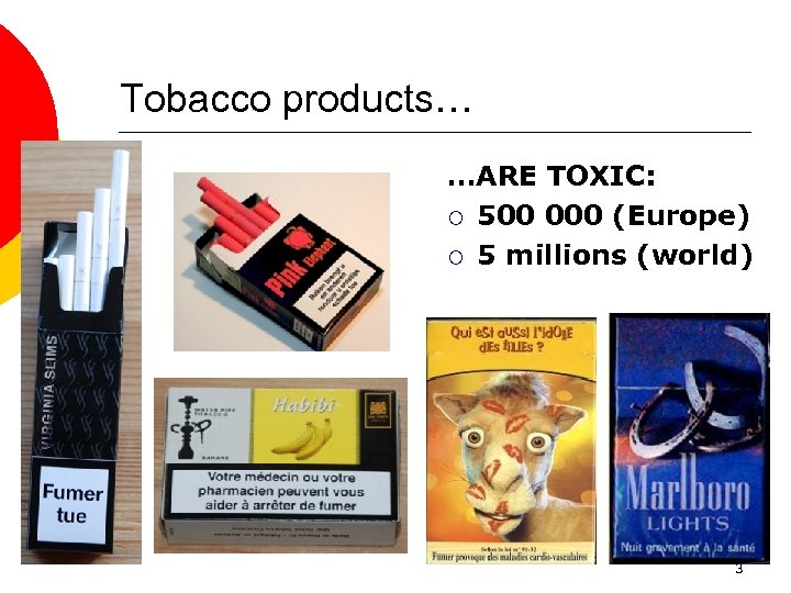 Tobacco products… …ARE TOXIC: ¡ 500 000 (Europe) ¡ 5 millions (world) 3 