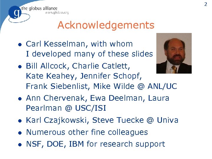 2 Acknowledgements l Carl Kesselman, with whom I developed many of these slides l