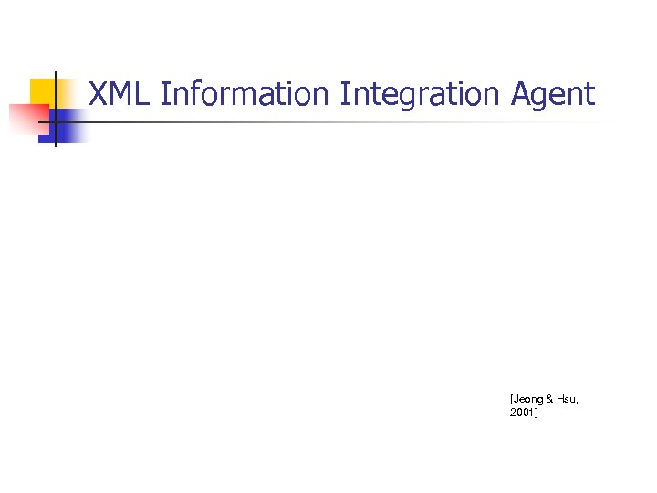 XML Information Integration Agent [Jeong & Hsu, 2001] 