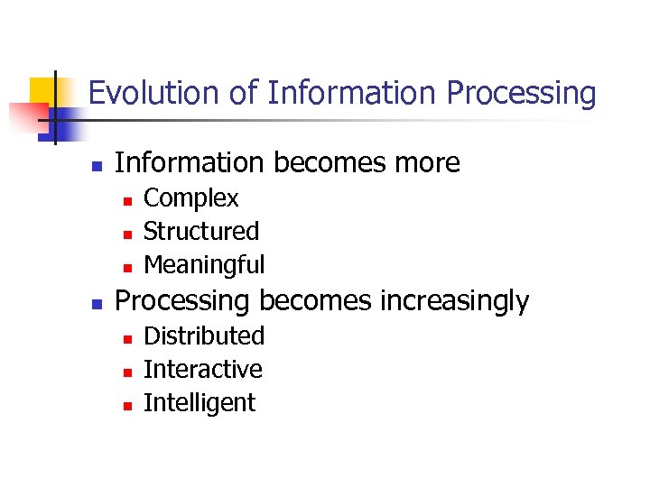 Evolution of Information Processing n Information becomes more n n Complex Structured Meaningful Processing