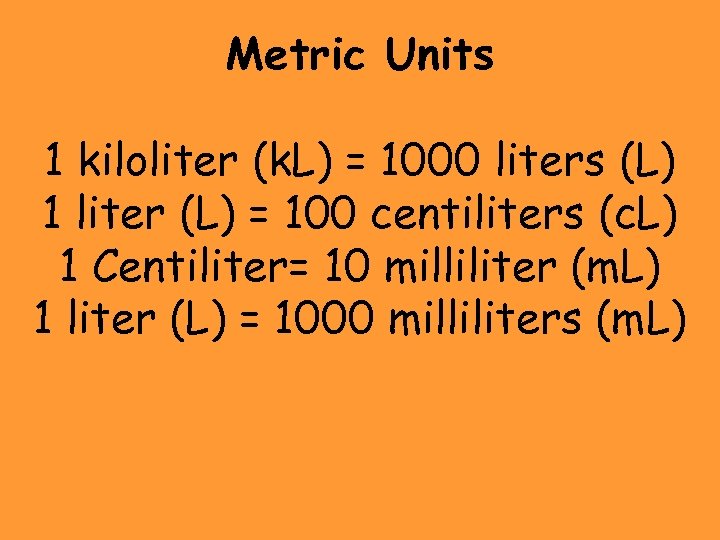 Metric Units 1 kiloliter (k. L) = 1000 liters (L) 1 liter (L) =