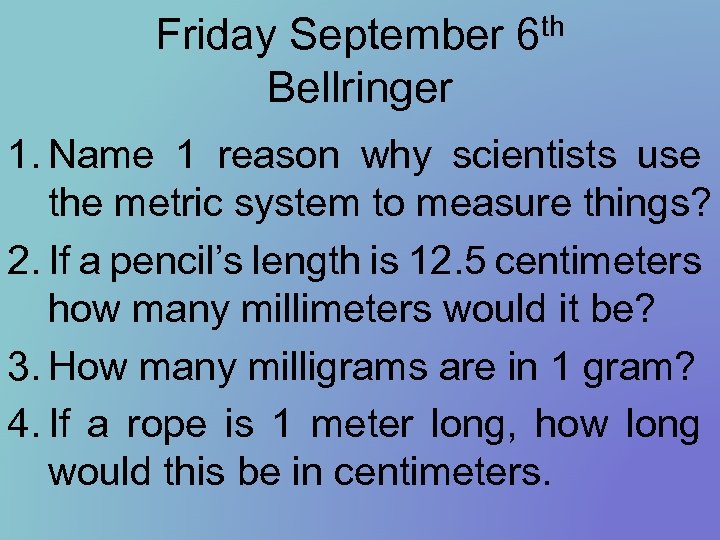 Friday September Bellringer th 6 1. Name 1 reason why scientists use the metric