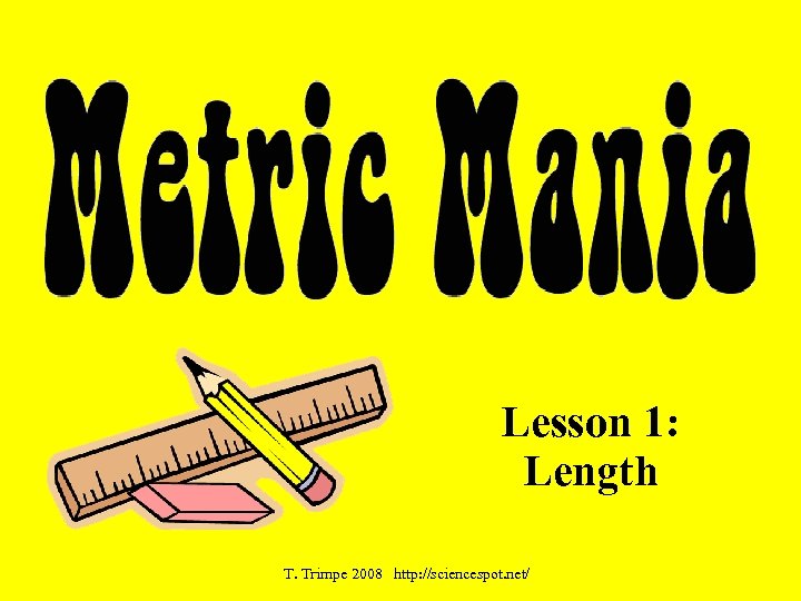 Lesson 1: Length T. Trimpe 2008 http: //sciencespot. net/ 