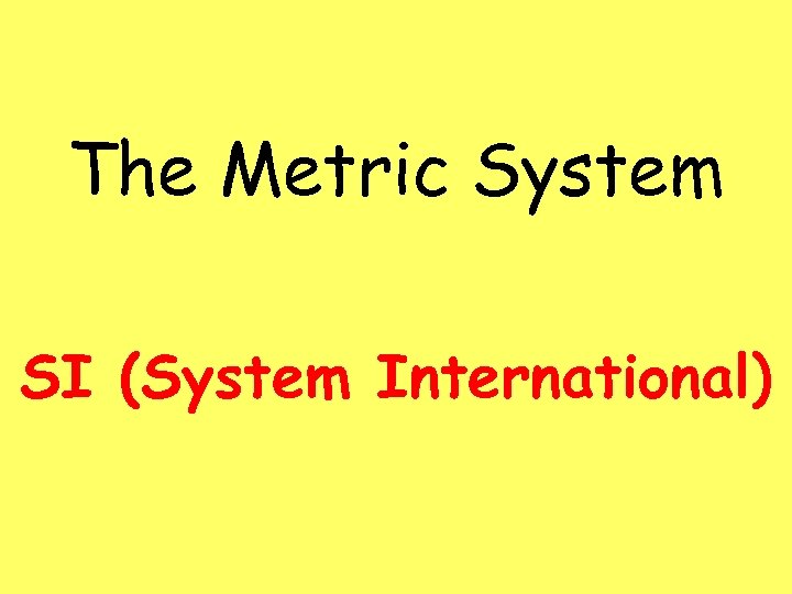 The Metric System SI (System International) 