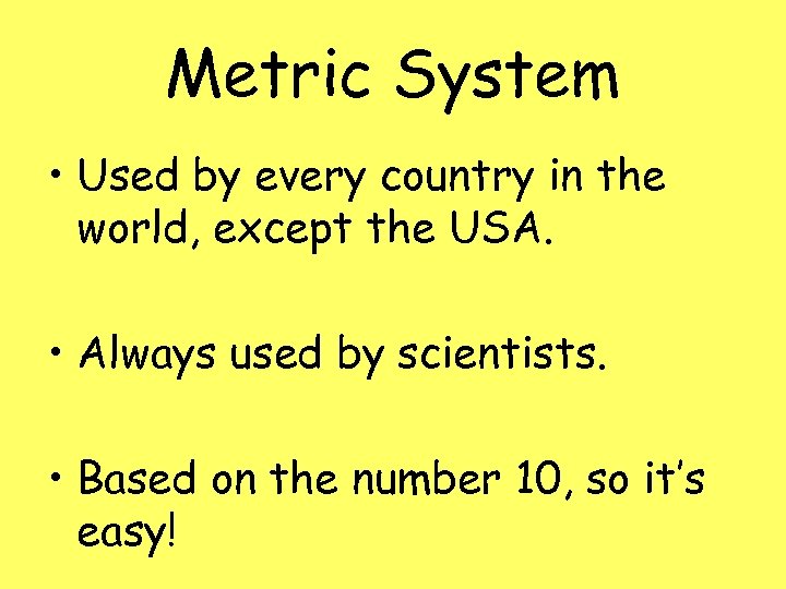 Metric System • Used by every country in the world, except the USA. •