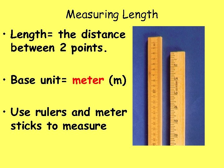 Measuring Length • Length= the distance between 2 points. • Base unit= meter (m)