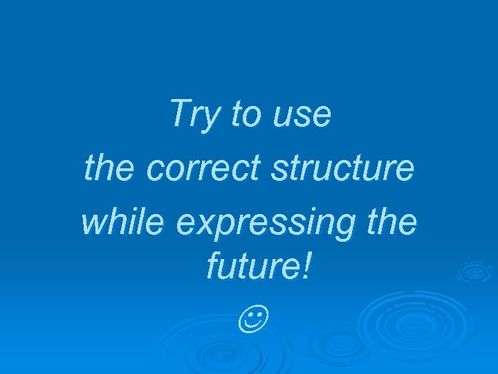 Try to use the correct structure while expressing the future! 