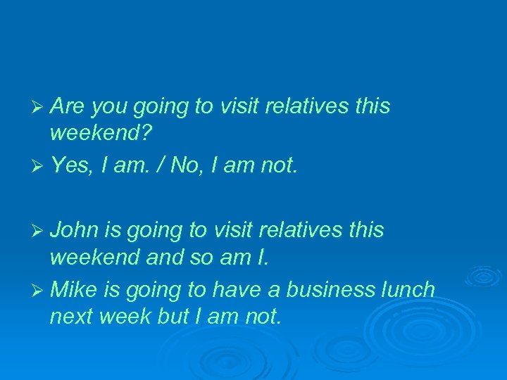 Ø Are you going to visit relatives this weekend? Ø Yes, I am. /