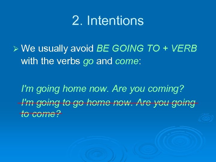 2. Intentions Ø We usually avoid BE GOING TO + VERB with the verbs