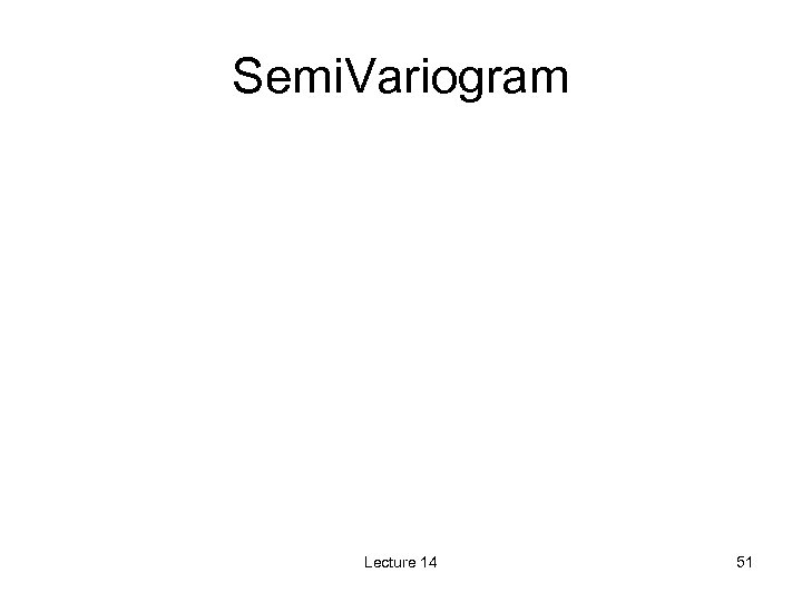 Semi. Variogram Lecture 14 51 